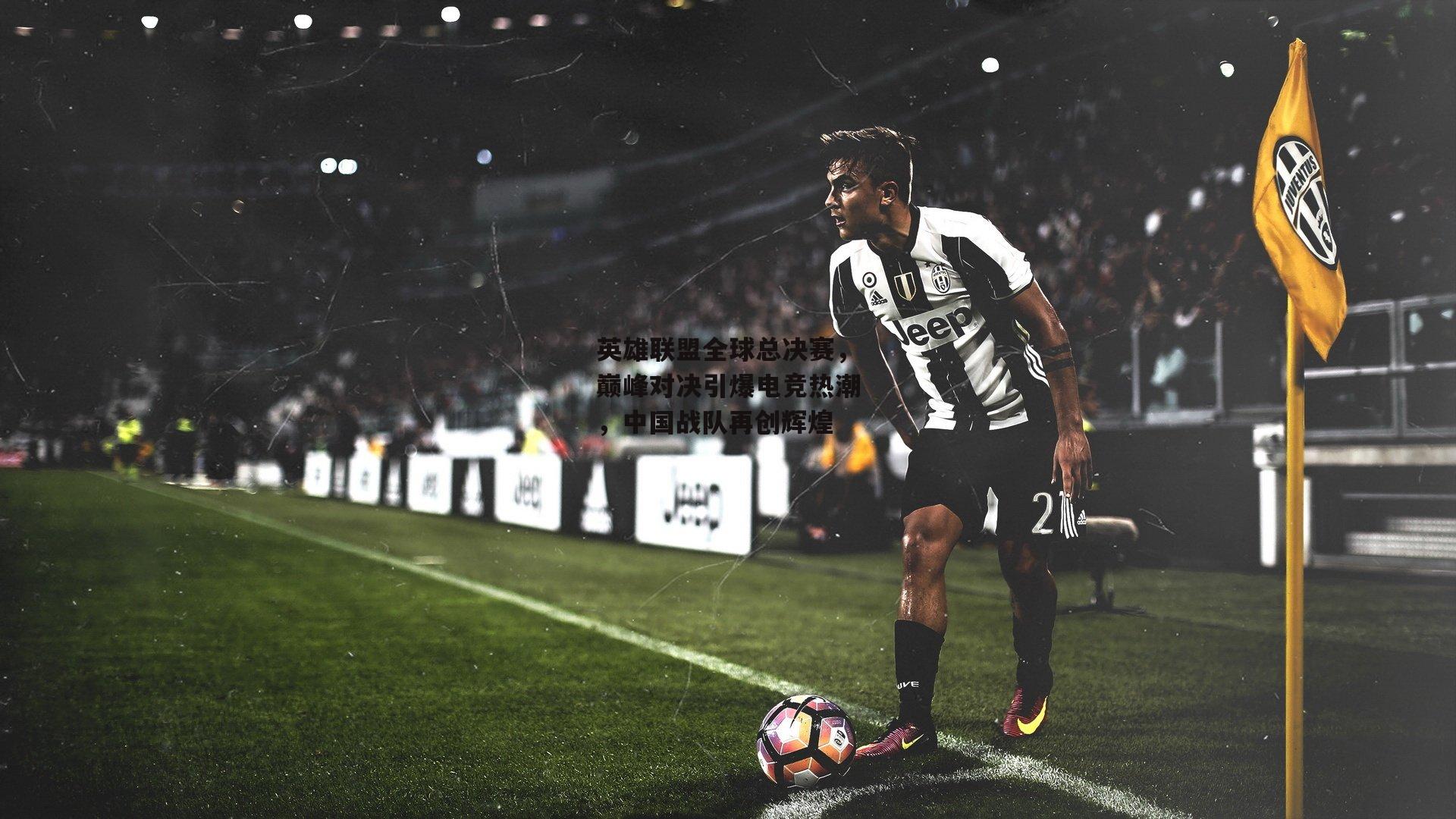 英雄联盟全球总决赛,巅峰对决引爆电竞热潮,中国战队再创辉煌